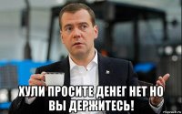  хули просите денег нет но вы держитесь!