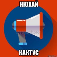 нюхай кактус