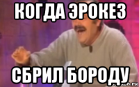 когда эрокез сбрил бороду