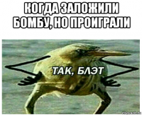 когда заложили бомбу, но проиграли 