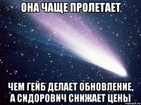 она чаще пролетает чем гейб делает обновление, а сидорович снижает цены