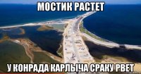 мостик растет у конрада карлыча сраку рвет
