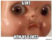 буит или не буит?