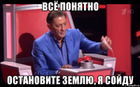 всё понятно остановите землю, я сойду