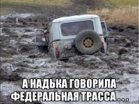  а надька говорила федеральная трасса . . .