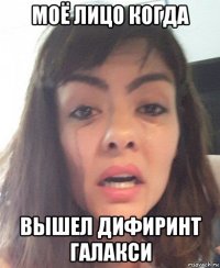моё лицо когда вышел дифиринт галакси