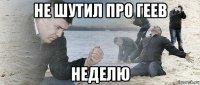 не шутил про геев неделю