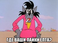  где ваши лайки епта?