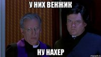 у них венжик ну нахер