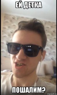 ей детка пошалим?