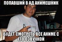 попавший в ад анимешник будет смотреть все аниме с его озвучкой