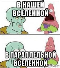 в нашей вселенной в параллельной вселенной