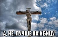  а, не, лучше на ибицу