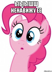 ыыышш ненавижу ее 