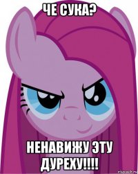 че сука? ненавижу эту дуреху!!!!