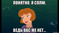 понятно. я сплю. ведь вас же нет...