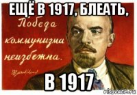 ещё в 1917, блеать, в 1917