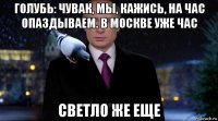 голубь: чувак, мы, кажись, на час опаздываем. в москве уже час светло же еще