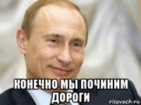  конечно мы починим дороги