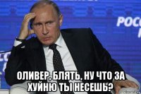  оливер, блять, ну что за хуйню ты несешь?