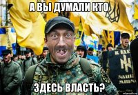 а вы думали кто здесь власть?