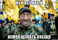 ну и всё нах-й немок щупать поехал