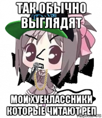 так обычно выглядят мои хуеклассники которые читают реп