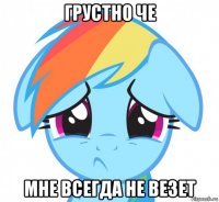грустно че мне всегда не везет