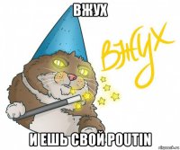 вжух и ешь свой poutin