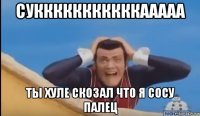 сукккккккккккааааа ты хуле скозал что я сосу палец