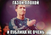 газон плохой и публика не очень