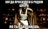 когда проснулся а рядом шкура но ты её не знаешь