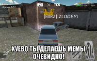  хуево ты делаешь мемы очевидно!
