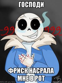 господи фриск насрала мне в рот