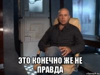  это конечно же не правда