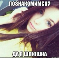 познакомимся? да я шлюшка