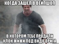 когда зашел в вейпшоп в котором тебе продали клон жижи под видо орига