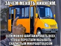 зачем менять никнейм, если можно шантажировать всех, чтобы перестали называть скалистым микроавтобусом