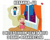 кохання - це з нетерпінням чекати його з івано-франківська