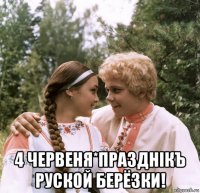  4 червеня*празднiкъ руской берёзки!