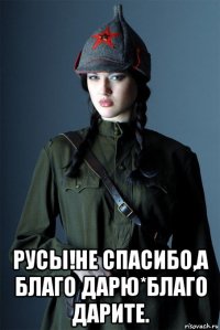 русы!не спасибо,а благо дарю*благо дарите.