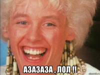  азазаза , лол !!