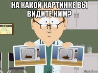 на какой картинке вы видите ким? 