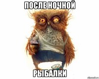 после ночной рыбалки