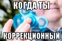 когда ты коррекционный
