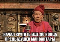  начал крутить еще до конца предыдущей манвантары