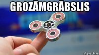 grozāmgrābslis 