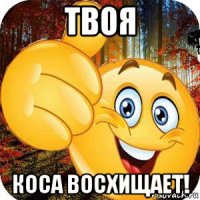 твоя коса восхищает!