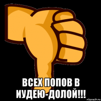  всех попов в иудею-долой!!!