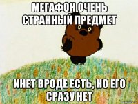 мегафон очень странный предмет инет вроде есть, но его сразу нет